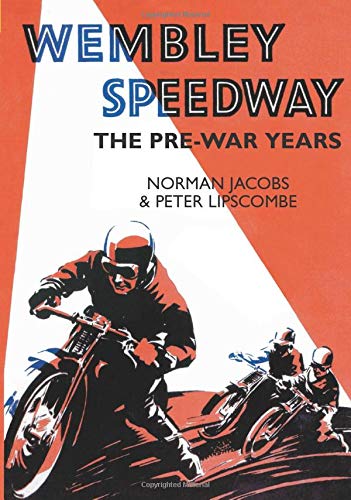 Wembley Speedway - The Pre-War Years (London) by Norman Jacobs & Peter Lipscombe