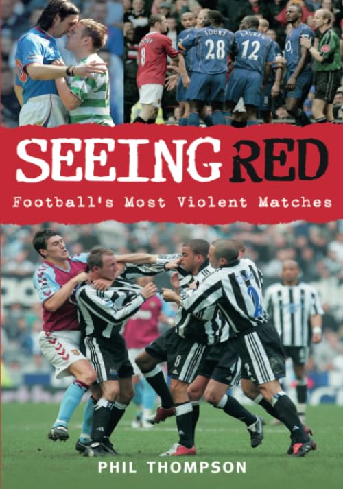 Seeing Red - Football's Most Violent Matches by Phil Thompson