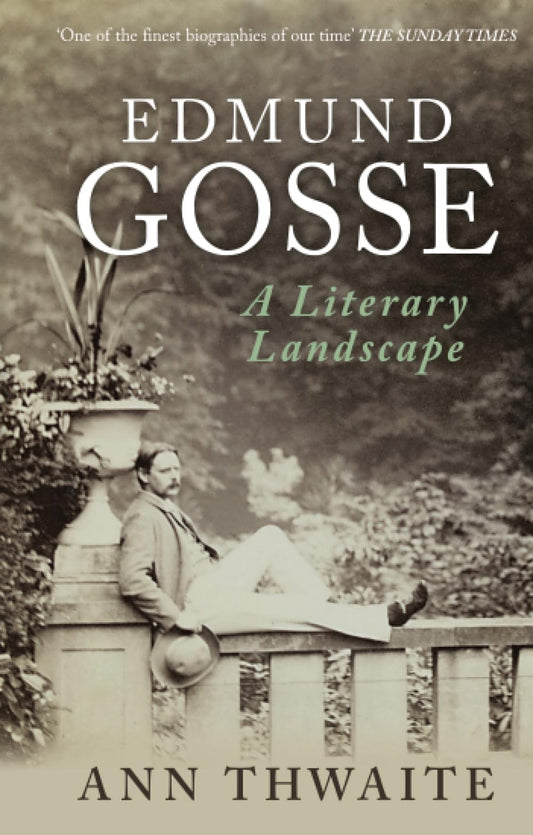 Edmund Gosse - A Literary Landscape by Ann Thwaite