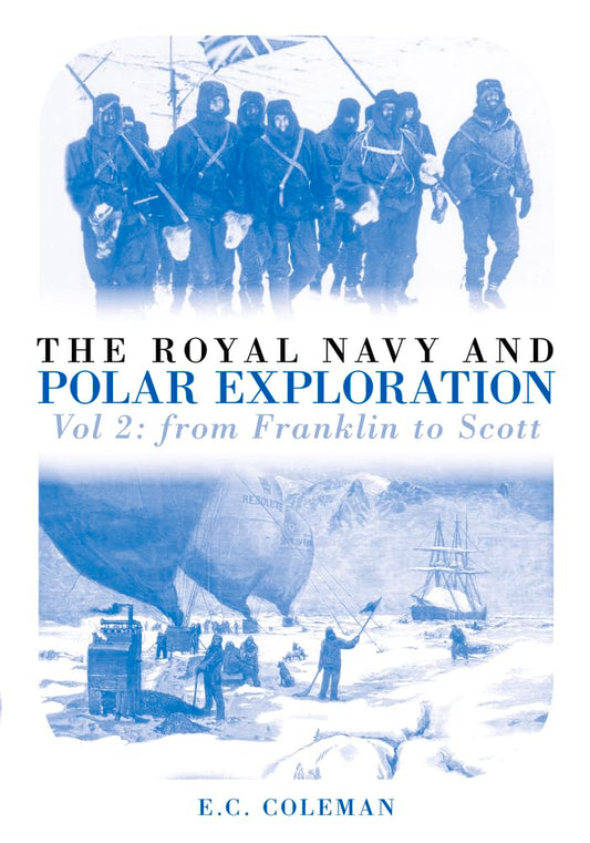 Royal Navy and Polar Exploration: From Franklin to Scott: Vol. 2 by Ernest C. Coleman