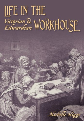 Das Leben im viktorianischen und edwardianischen Arbeitshaus von Michelle Higgs