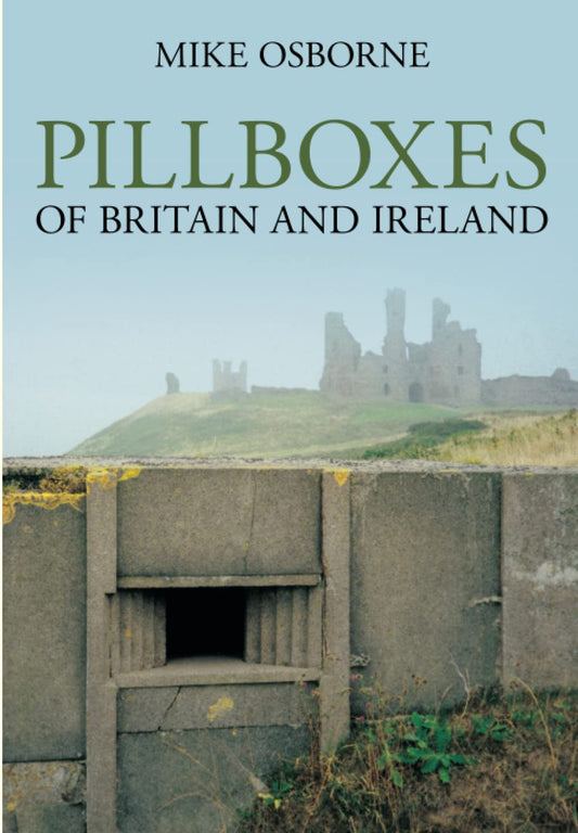 Pillboxes of Britain and Ireland by Mike Osborne