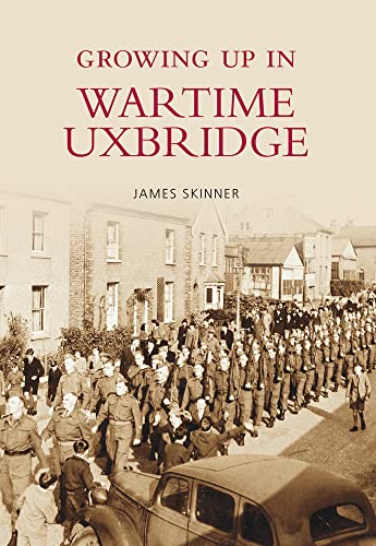 Growing Up In Wartime Uxbridge (Middlesex) by James Skinner