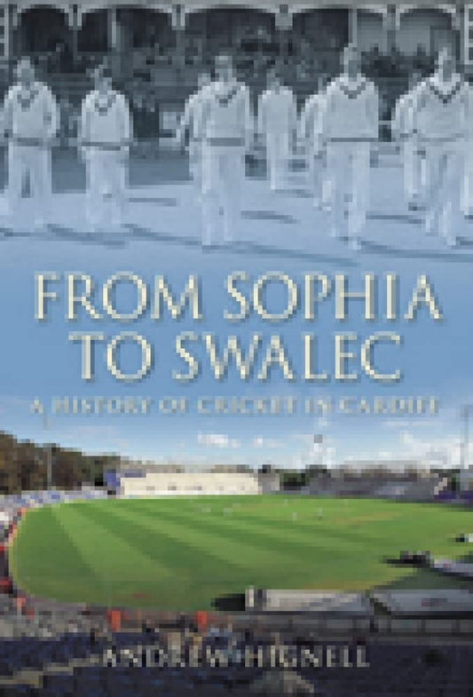 From Sophia to Swalec - a History of Cricket in Cardiff (Wales) by Andrew Hignell