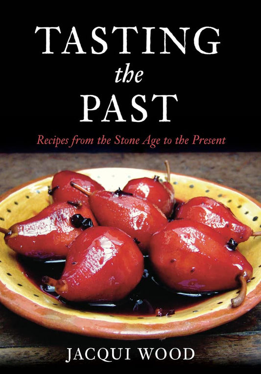 Tasting the Past: British Food from the Stone Age to the Present by Jacqui Wood