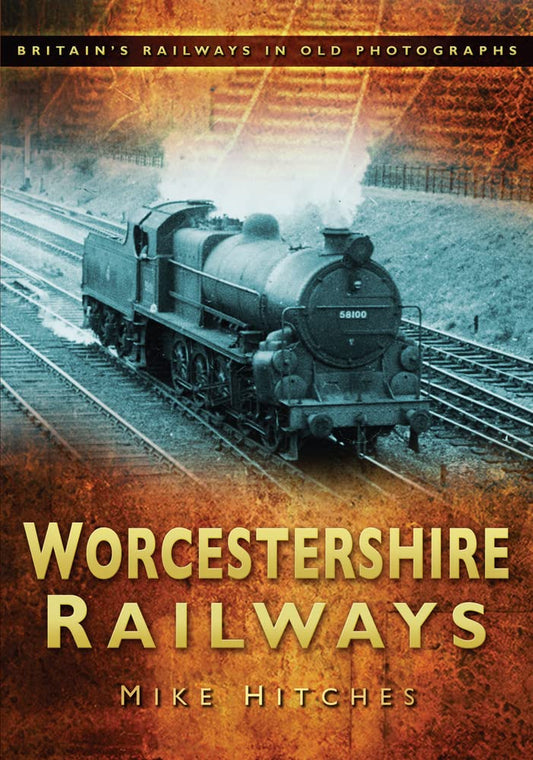 Worcestershire Railways (Britain's Railways in Old Photographs) by Hitches