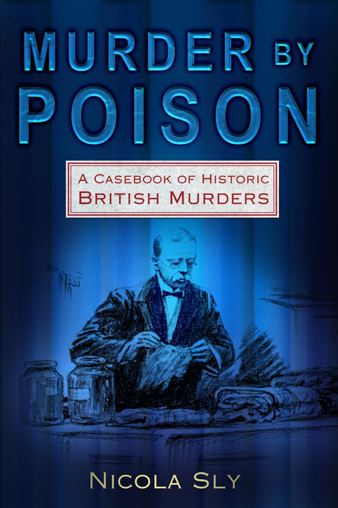 Murder by Poison: A Casebook of Historic British Murders by Nicola Sly