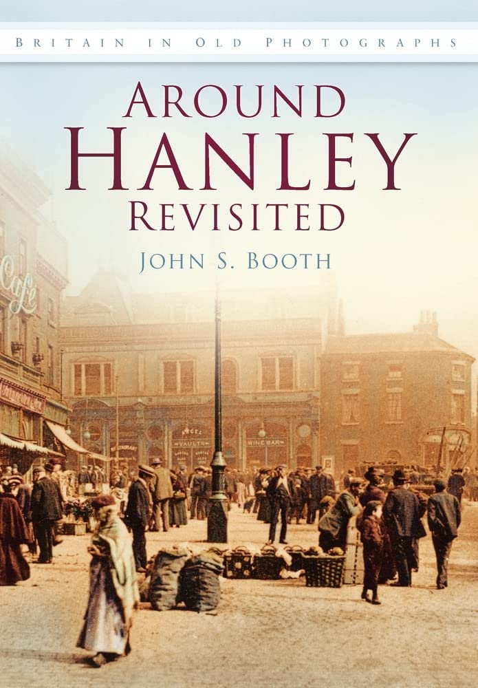 Around Hanley Revisited in Old Photographs (Britain in Old Photographs) by John S Booth