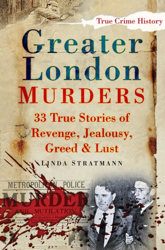 Greater London Murders: 33 True Stories Of Revenge, Jealousy, Greed & Lust (slight shelf wear) by Linda Stratmann