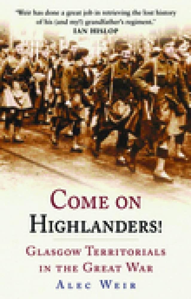 Come on Highlanders!: Glasgow Territorials in the Great War (slight shelf wear) by Alec Weir