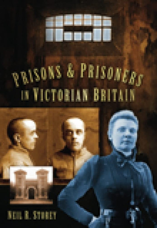 Prisons and Prisoners in Victorian Britain by Storey, Neil R.