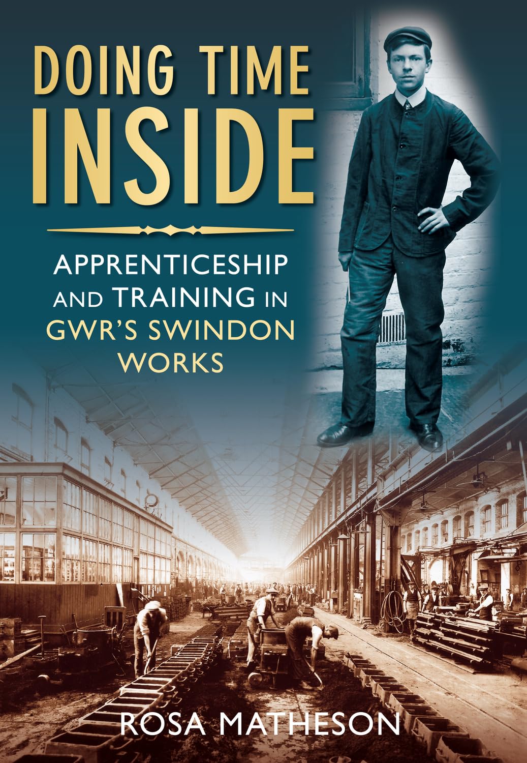 Doing Time Inside: Apprenticeship and Training in GWR's Swindon Works by Matheson