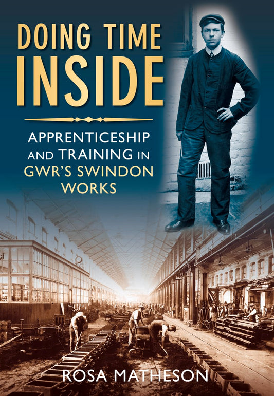 Doing Time Inside: Apprenticeship and Training in GWR's Swindon Works by Matheson