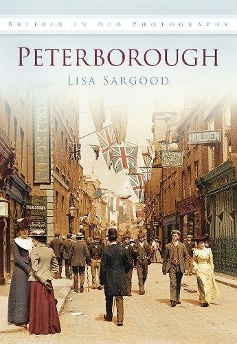 Peterborough: Britain in Old Photographs by Sargood, Lisa