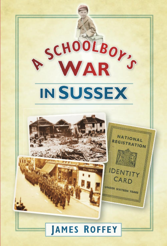 Schoolboy's War in Sussex by James Roffey