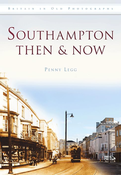 Britain In Old Photographs: Southampton Then & Now (Hampshire) by Penny Legg