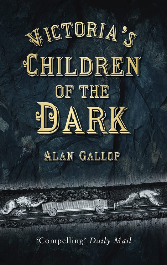 Victoria's Children of the Dark: Life and Death Underground in Victorian England by Alan Gallop