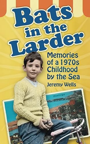 Bats In The Larder - Memories of a 1970s Childhood By The Sea by Jeremy Wells