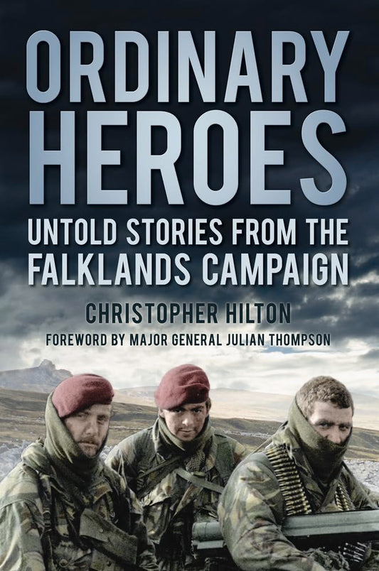 Ordinary Heroes - Untold Stories From The Falklands Campaign by Christopher Hilton