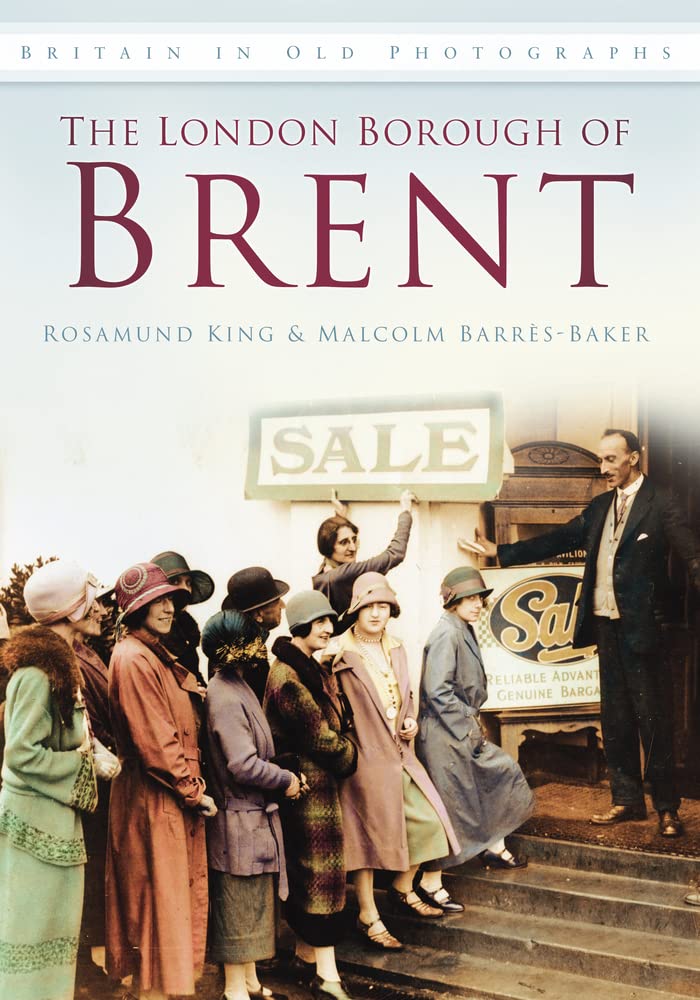 London Borough Of Brent (Britain In Old Photos) by Rosamund King & Malcolm Barres-Baker