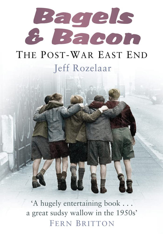 Bagels & Bacon: The Post War East End by Jeff Rozelaar