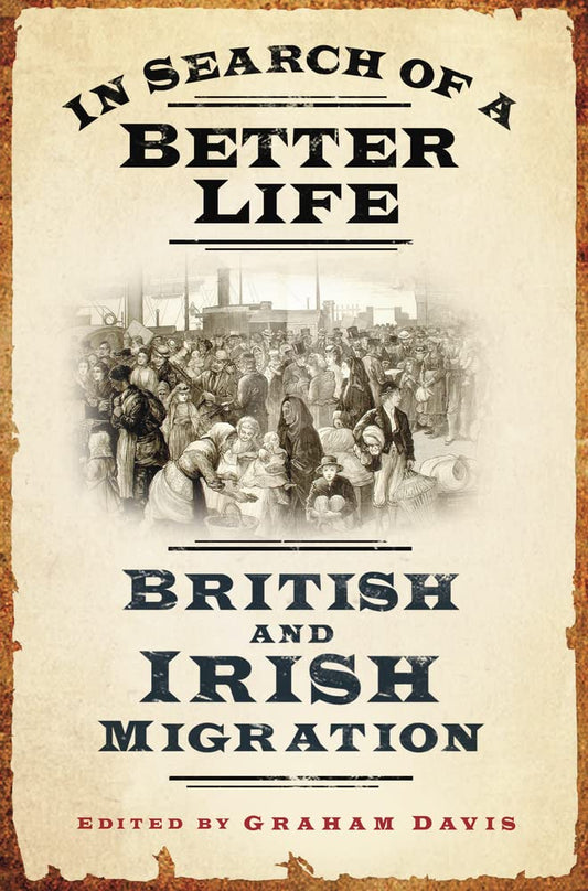 In Search Of A Better Life: British & Irish Migration by ed. Graham Davis