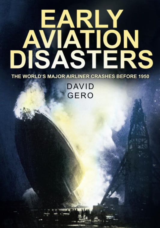 Early Aviation Disasters: The World's Major Airliner Crashes Before 1950 by Gero