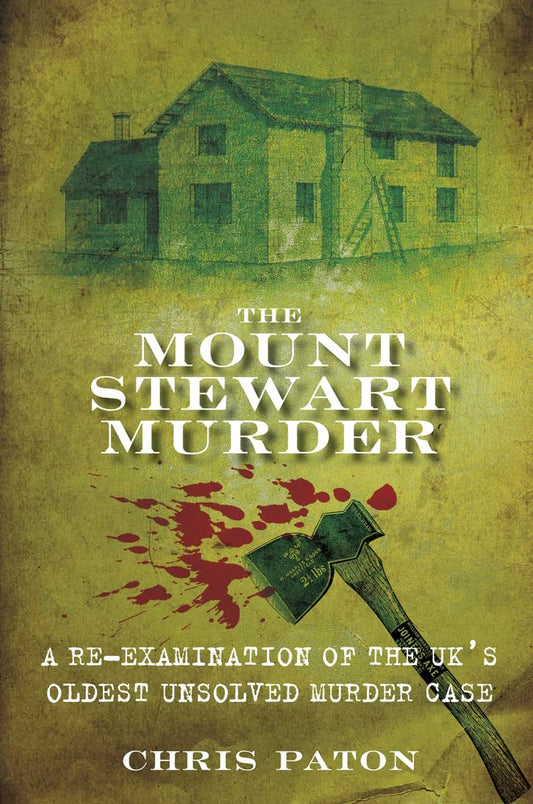 The Mount Stewart Murder: A Re-Examination of the UK's Oldest Unsolved Murder Case by Chris Paton