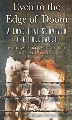 Even To The Edge Of Doom: A Love That Survived The Holocaust by William & Rosalie Schiff & Craig Hanley