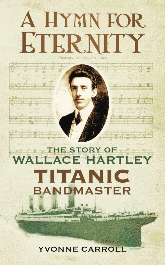 Hymne für die Ewigkeit – Die Geschichte von Wallace Hartley, Kapellmeister der Titanic von Yvonne Carroll