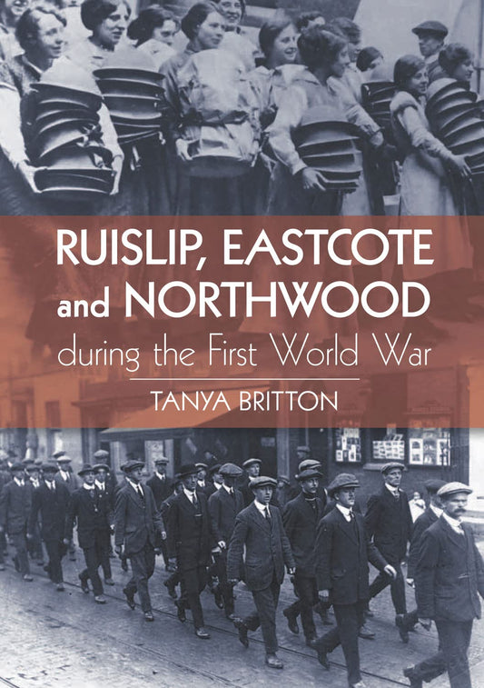 Ruislip, Eastcote & Northwood During The First World War  (London) by Tanya Britton