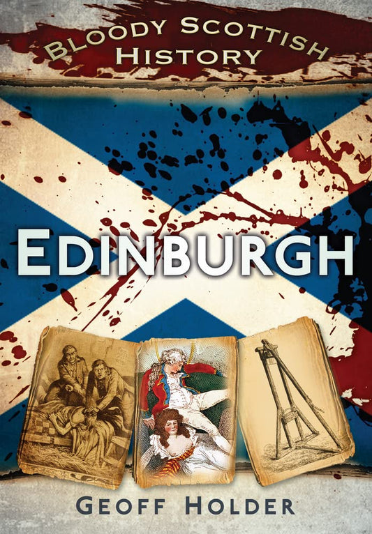 Bloody Scottish History: Edinburgh by Geoff Holder