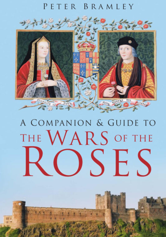 A Companion & Guide to The Wars of the Roses by Peter Bramley