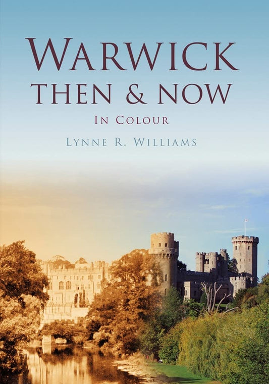 Warwick Then & Now In Colour by Lynne R.Williams