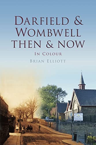 Darfield & Wombwell Then & Now: In Colour by Elliot, Brian