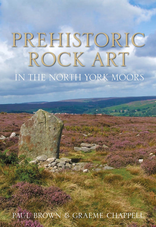 Prehistoric Rock Art in the North York Moors by Paul Brown | Graeme Chapell