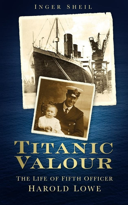 Titanic Valour: The Life of Fifth Officer Harold Lowe by Inger Sheil