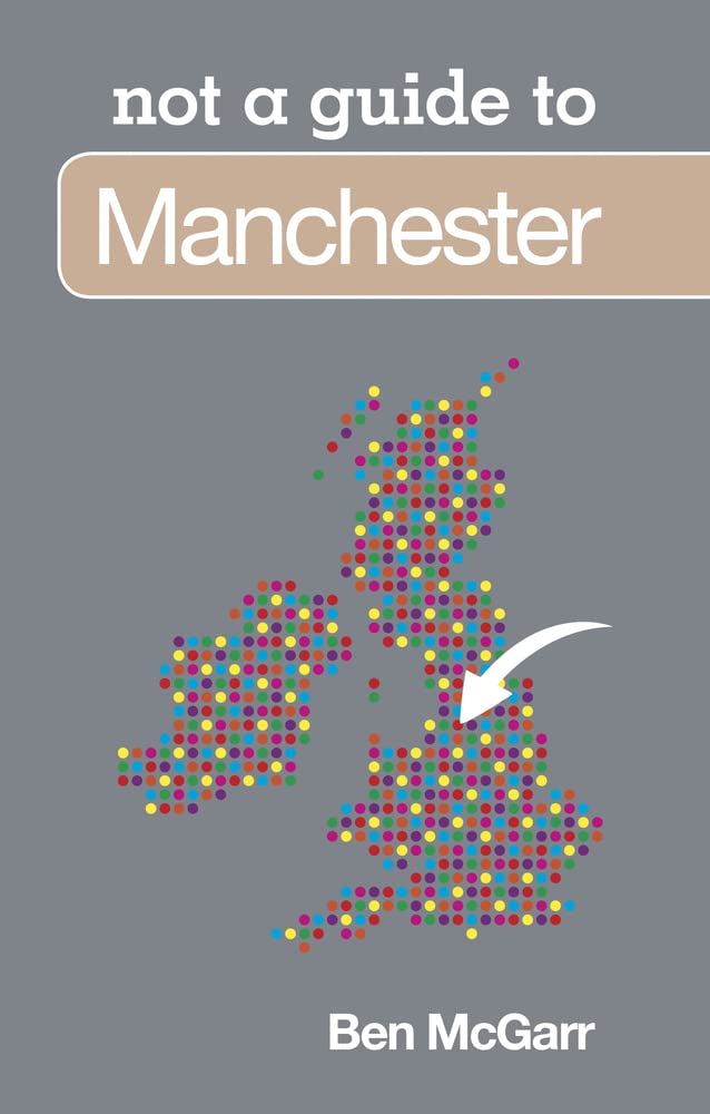 Manchester: Not a Guide to by McGarr, Ben