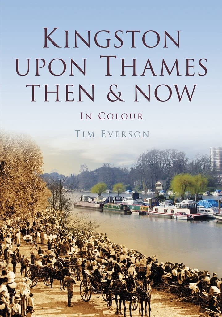 Kingston Upon Thames Then & Now In Colour (Surrey / London) by Tim Everson