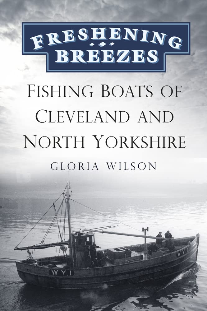 Freshening Breezes: Fishing Boats of Cleveland and North Yorkshire by Gloria Wilson