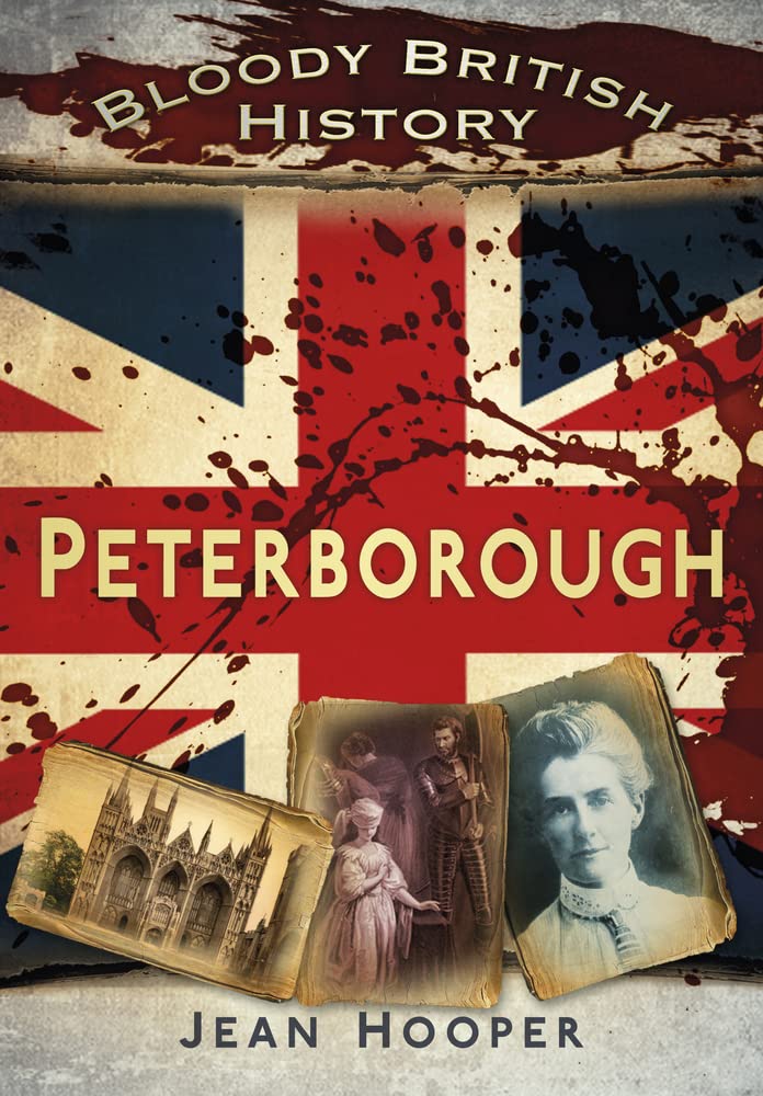 Bloody British History: Peterborough  (Cambridgeshire) by Jean Hooper