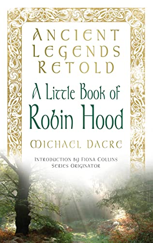 Ancient Legends Retold: A Little Book Of Robin Hood by Michael Dacre