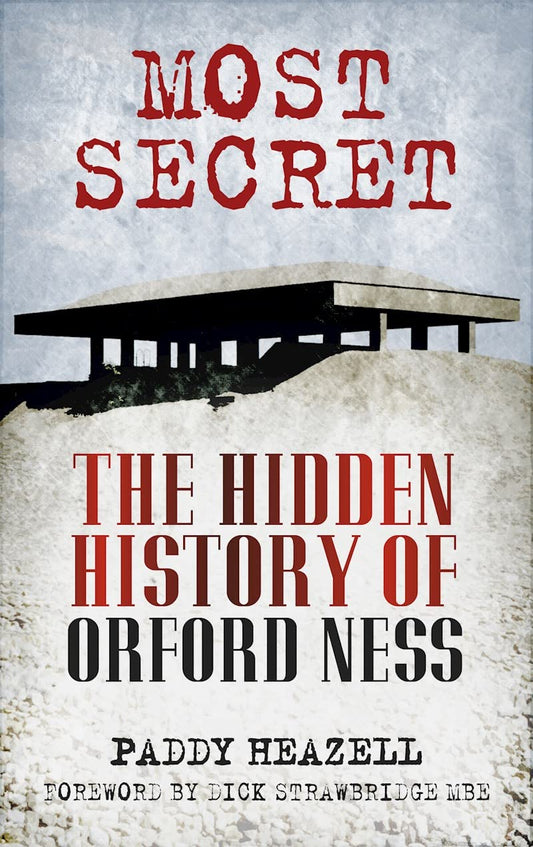 Das Geheimnisvollste: Die verborgene Geschichte von Orford Ness von Heazell