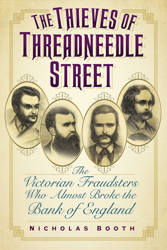 Thieves of Threadneedle Street: The Victorian Fraudsters Who Almost Broke the Bank of England by Nicholas Booth