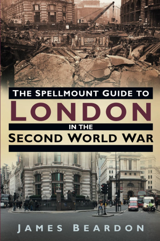 Spellmount Guide to London in the Second World War by James Beardon