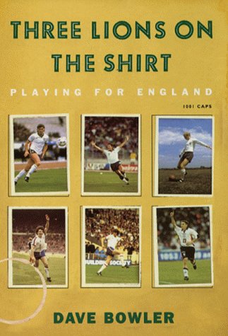 Three Lions on the Shirt: 100 Years of Playing for by Dave Bowler