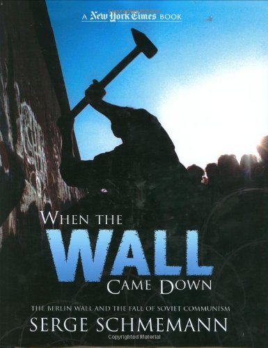 When the Wall Came Down: The Berlin Wall and the Fall of Communism (New York Times Book) by Serge Schmemann