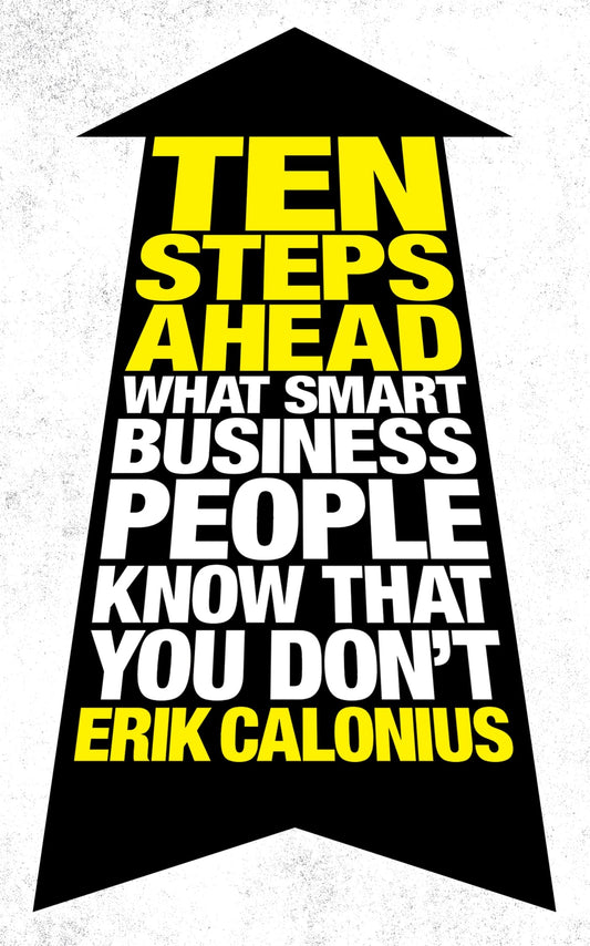 Ten Steps Ahead: What Smart Business People Know That You Don't by Calonius, Erik