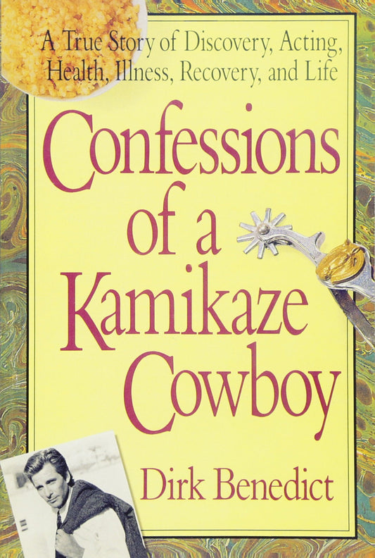 Confessions of a Kamikaze Cowboy: A True Story of Discovery, Acting, Health, Illness, Recovery, and Life by Benedict, Dirk