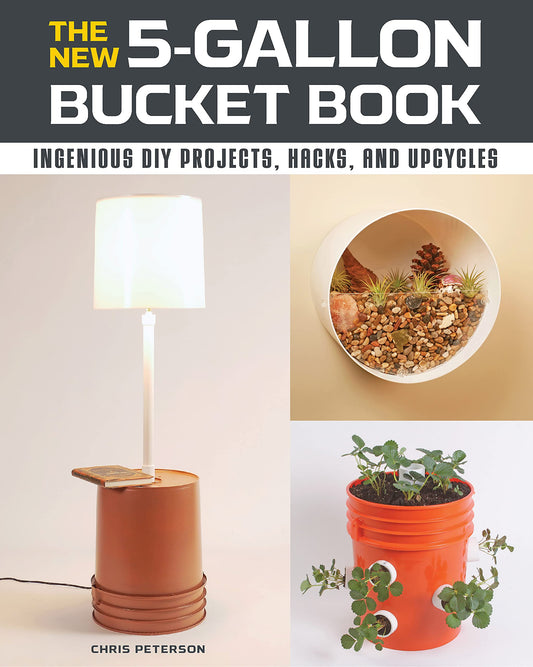 New 5-Gallon Bucket Book: Ingenious DIY Projects, Hacks, and Upcycles by Peterson, Chris